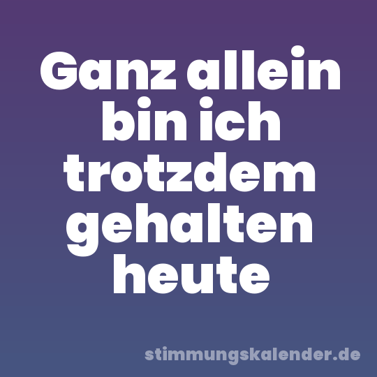 Ganz allein bin ich trotzdem gehalten heute