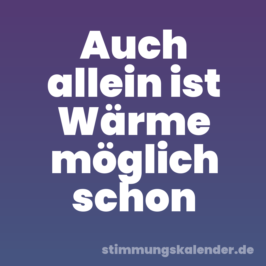 Auch allein ist Wärme möglich schon