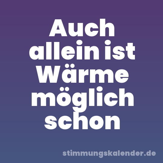 Auch allein ist Wärme möglich schon