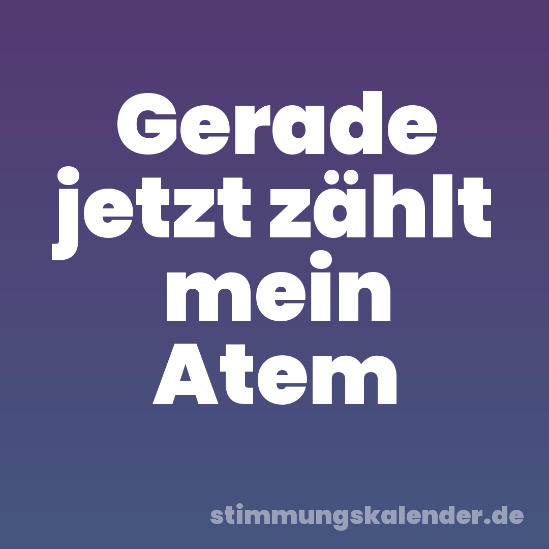 Gerade jetzt zählt mein Atem