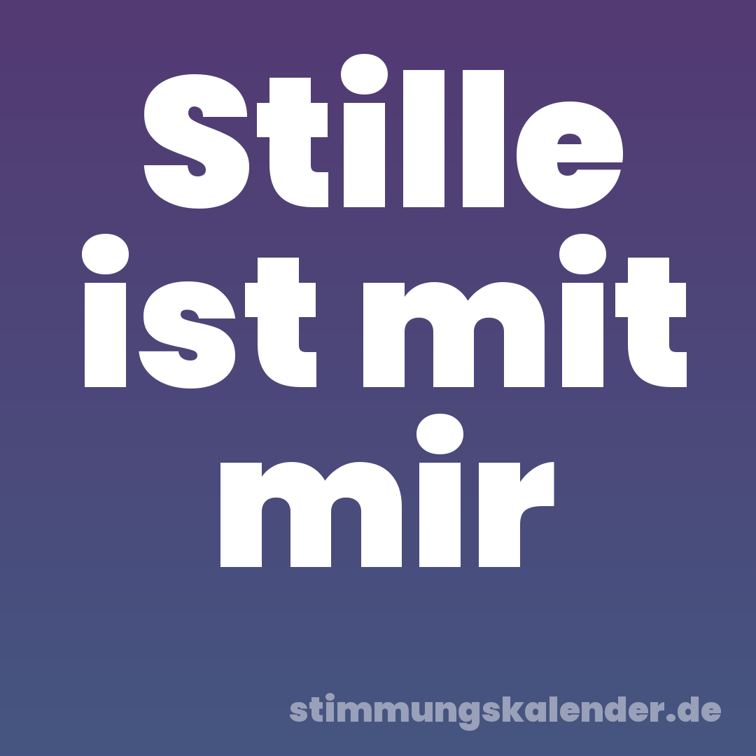 Stille ist mit mir