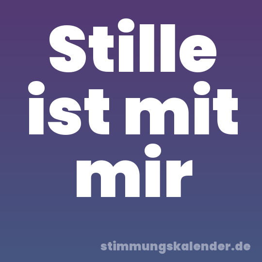 Stille ist mit mir