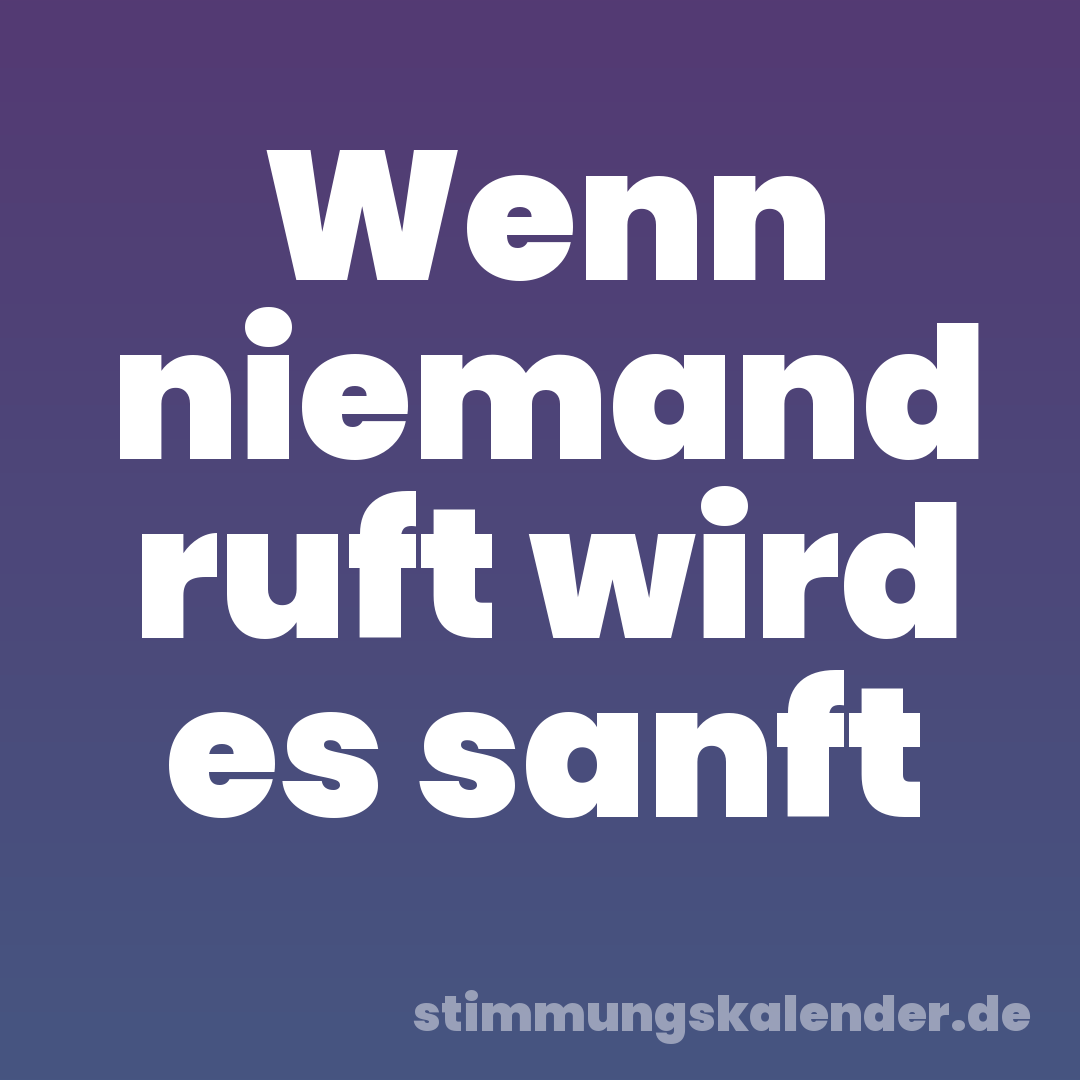 Wenn niemand ruft wird es sanft
