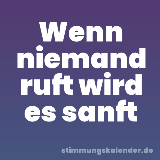Wenn niemand ruft wird es sanft