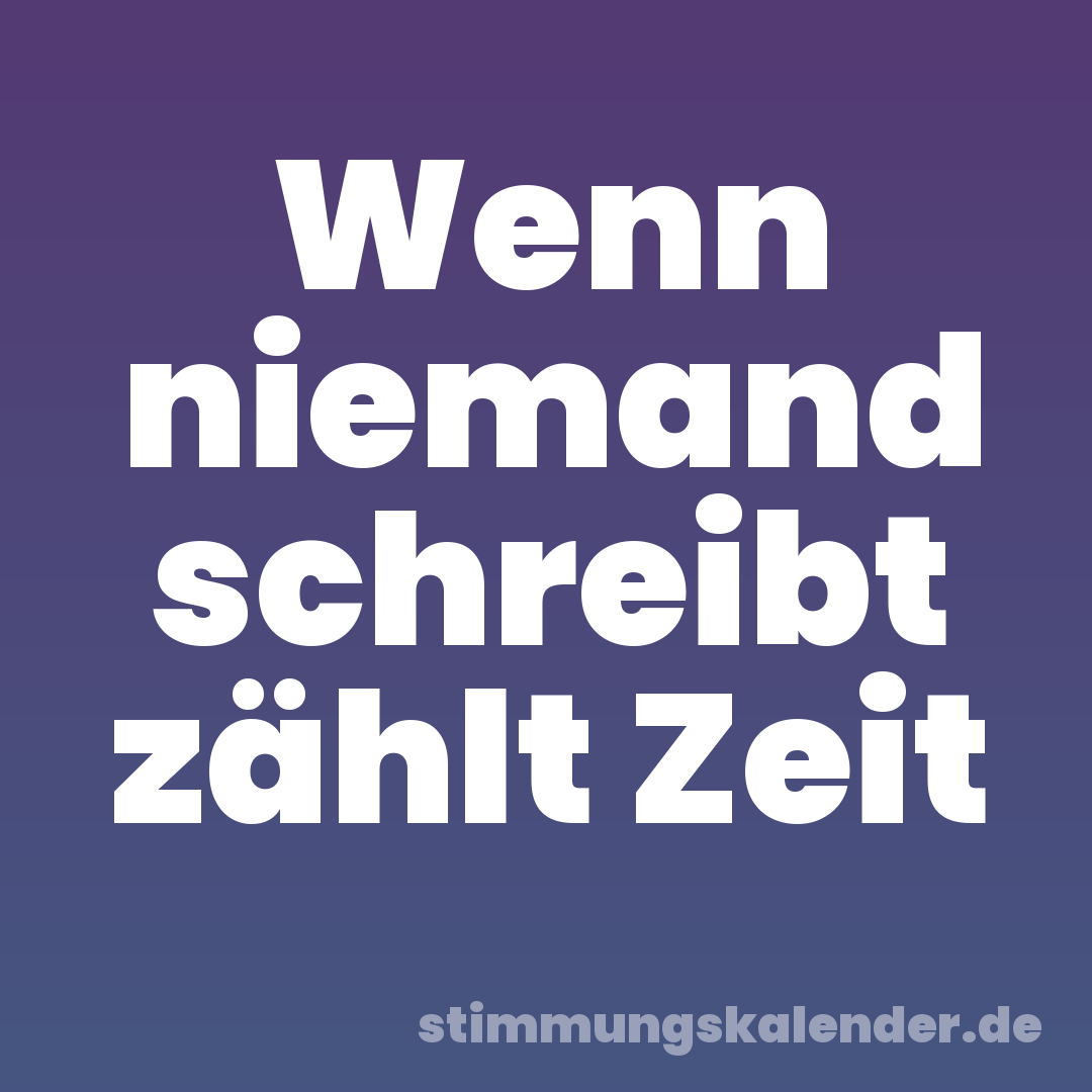 Wenn niemand schreibt zählt Zeit