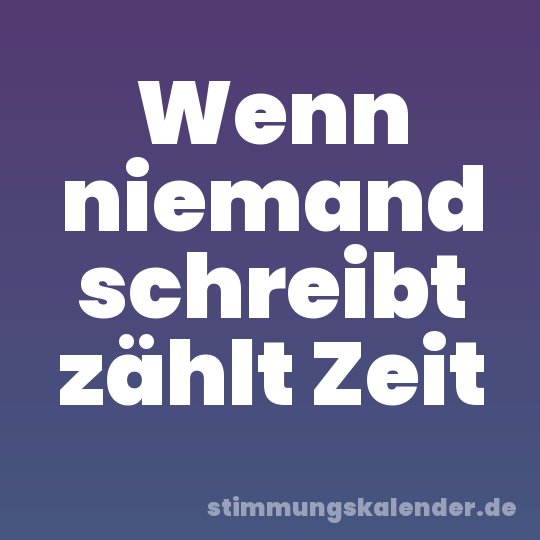 Wenn niemand schreibt zählt Zeit