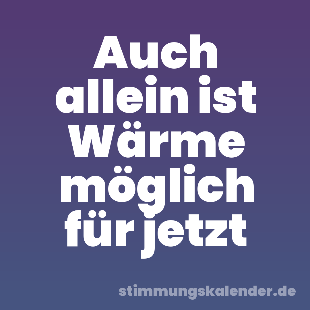 Auch allein ist Wärme möglich für jetzt