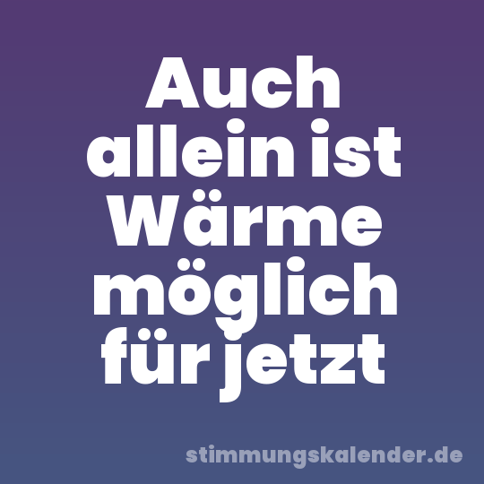 Auch allein ist Wärme möglich für jetzt