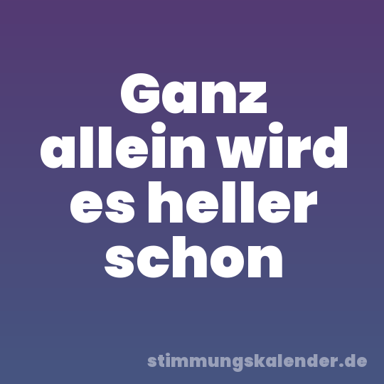 Ganz allein wird es heller schon