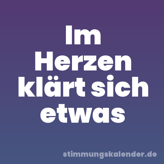Im Herzen klärt sich etwas