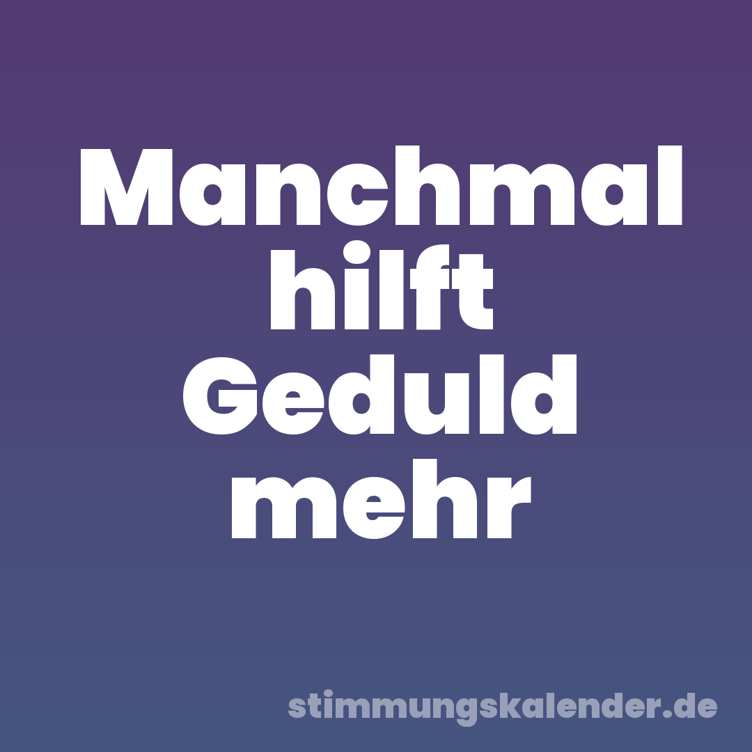 Manchmal hilft Geduld mehr