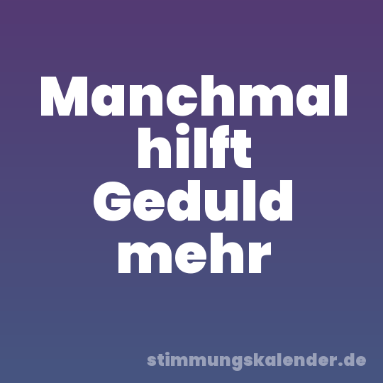 Manchmal hilft Geduld mehr