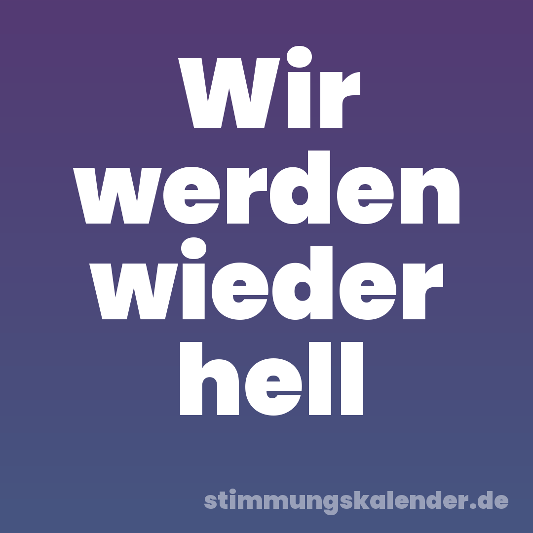 Wir werden wieder hell