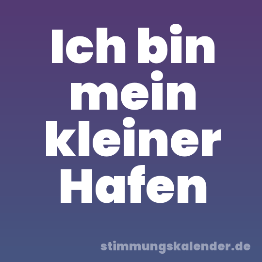 Ich bin mein kleiner Hafen