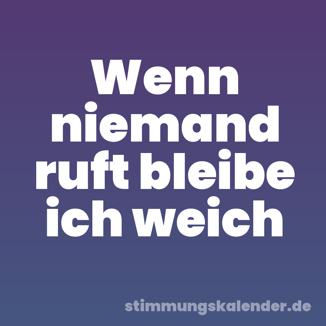 Wenn niemand ruft bleibe ich weich
