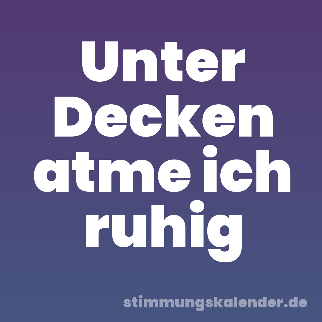Unter Decken atme ich ruhig