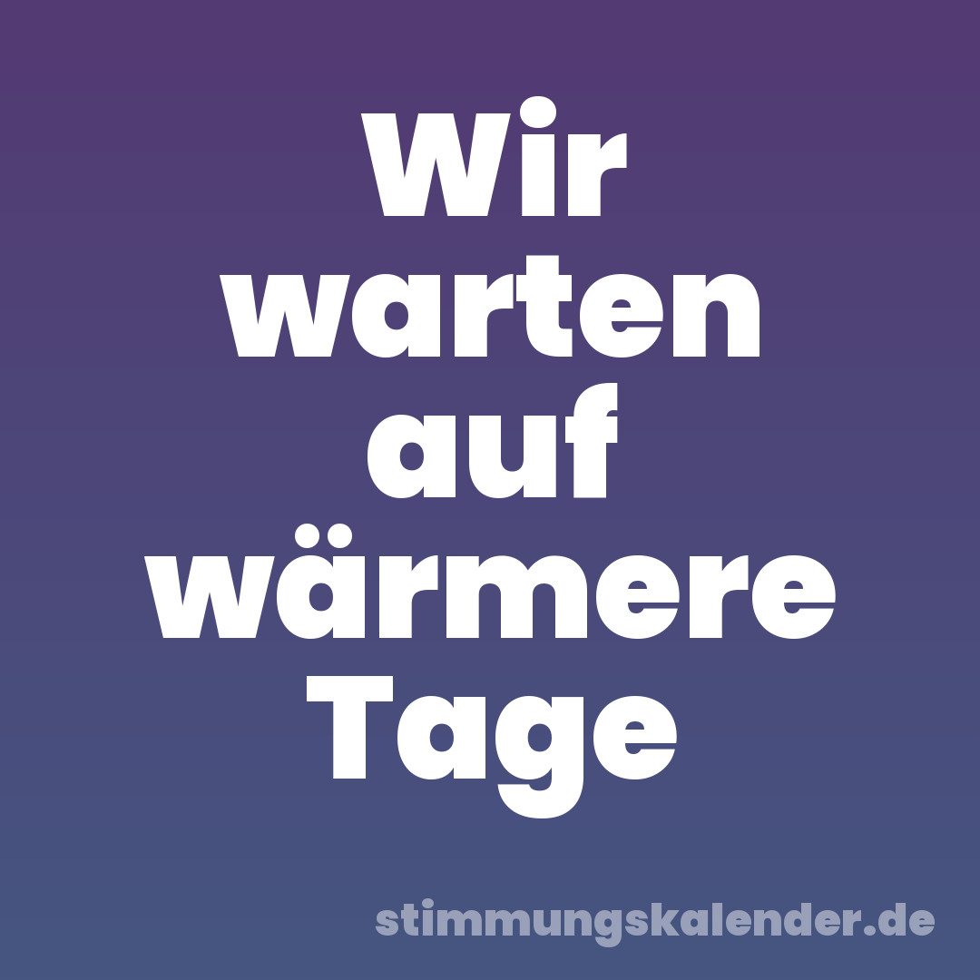Wir warten auf wärmere Tage