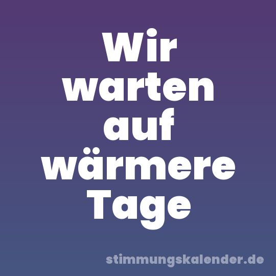 Wir warten auf wärmere Tage