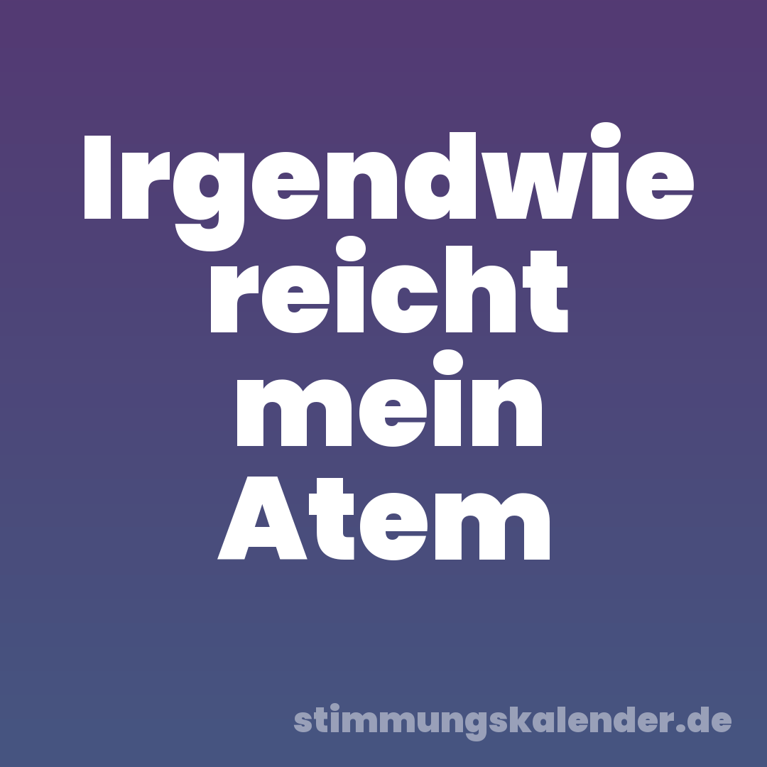 Irgendwie reicht mein Atem