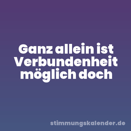 Ganz allein ist Verbundenheit möglich doch
