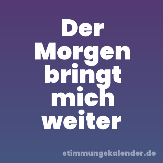 Der Morgen bringt mich weiter