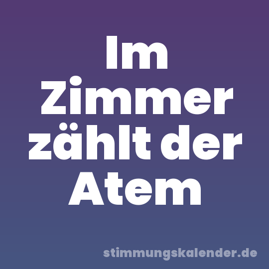 Im Zimmer zählt der Atem