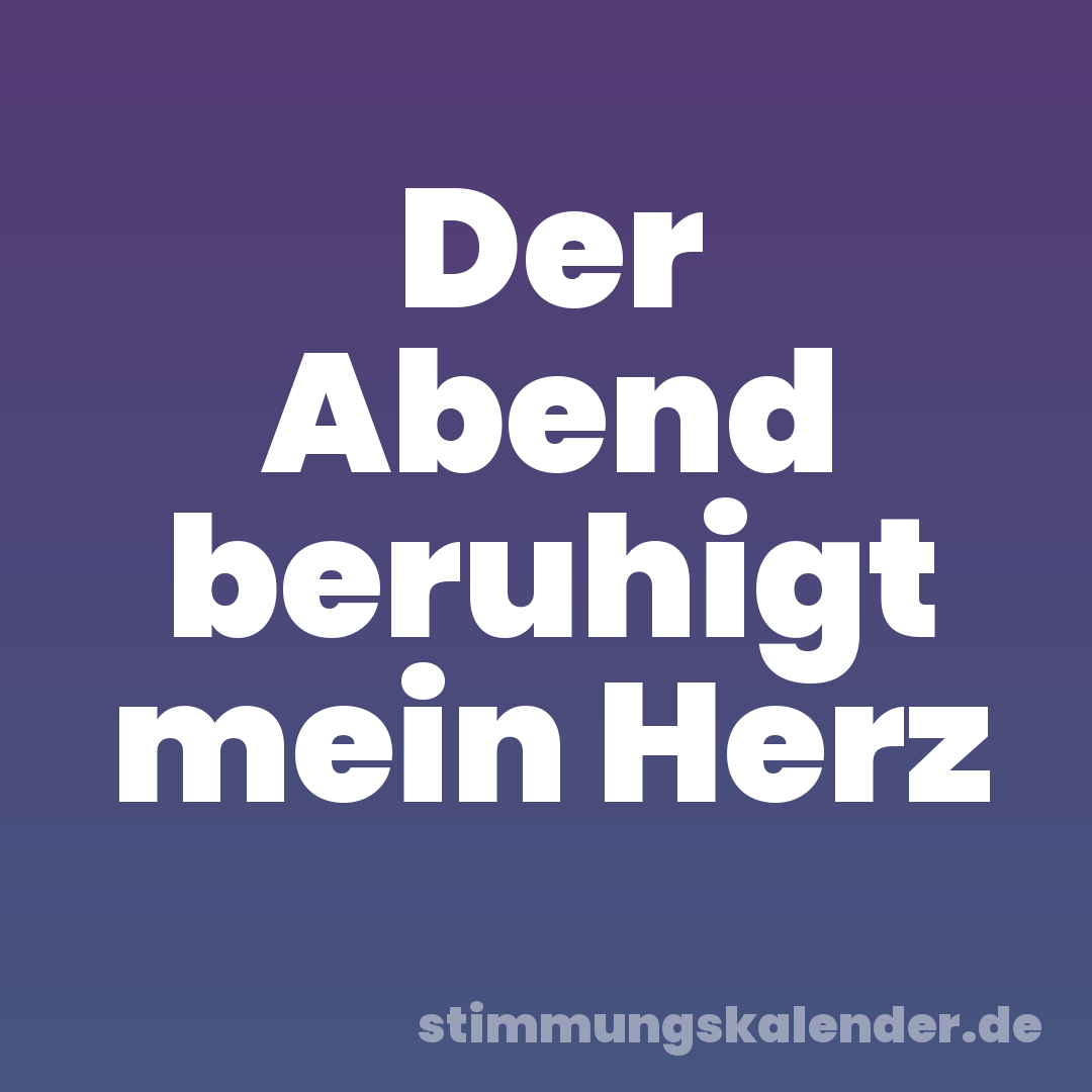 Der Abend beruhigt mein Herz