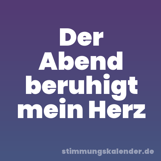 Der Abend beruhigt mein Herz