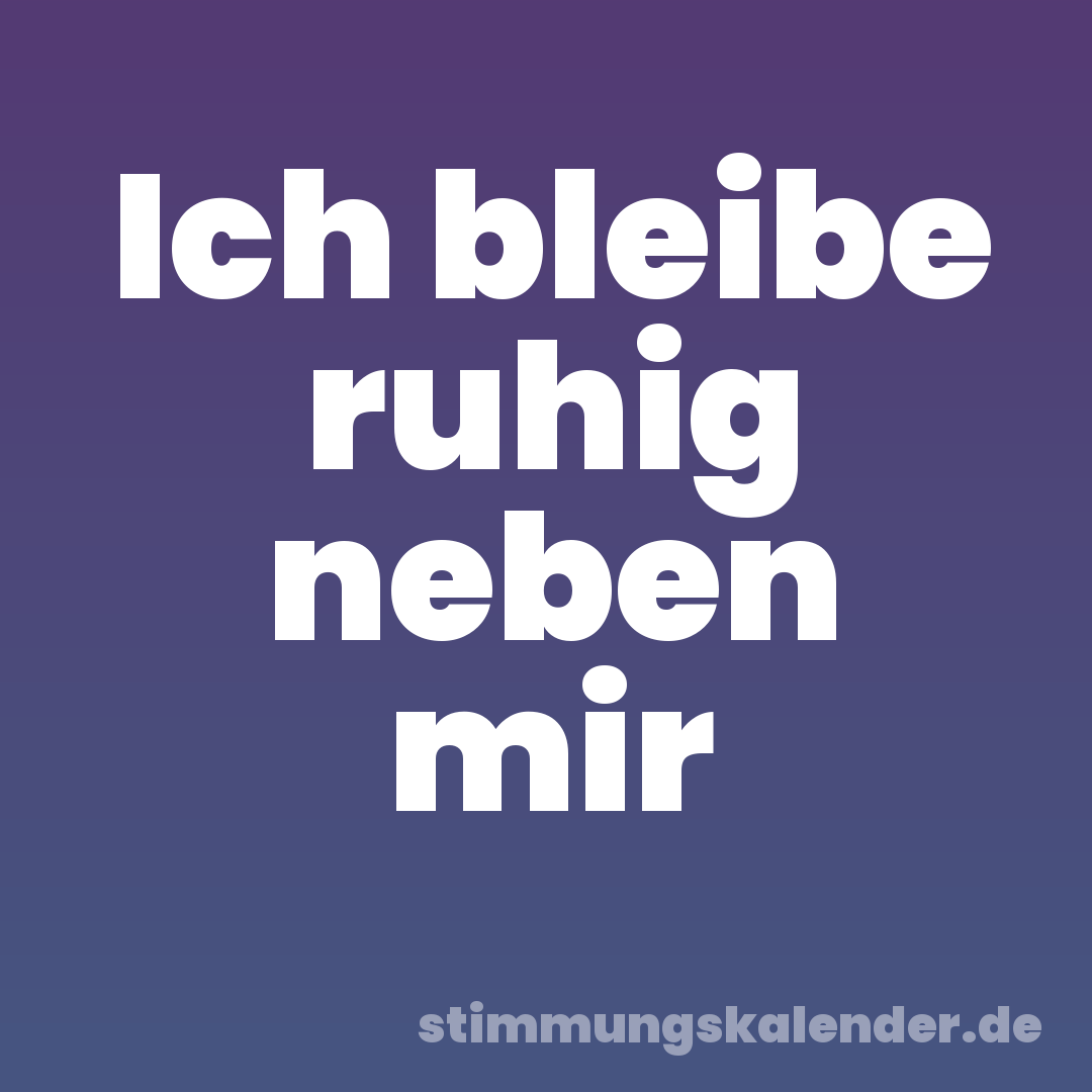 Ich bleibe ruhig neben mir