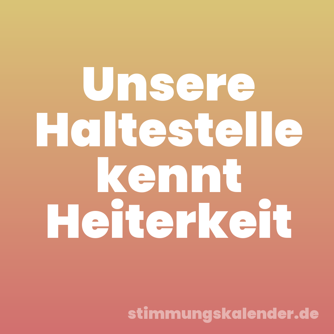 Unsere Haltestelle kennt Heiterkeit