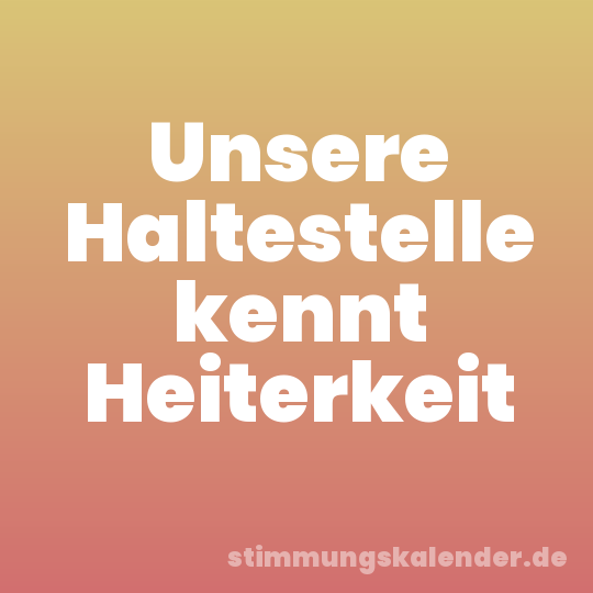Unsere Haltestelle kennt Heiterkeit