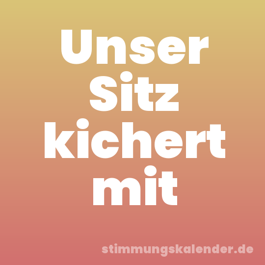 Unser Sitz kichert mit