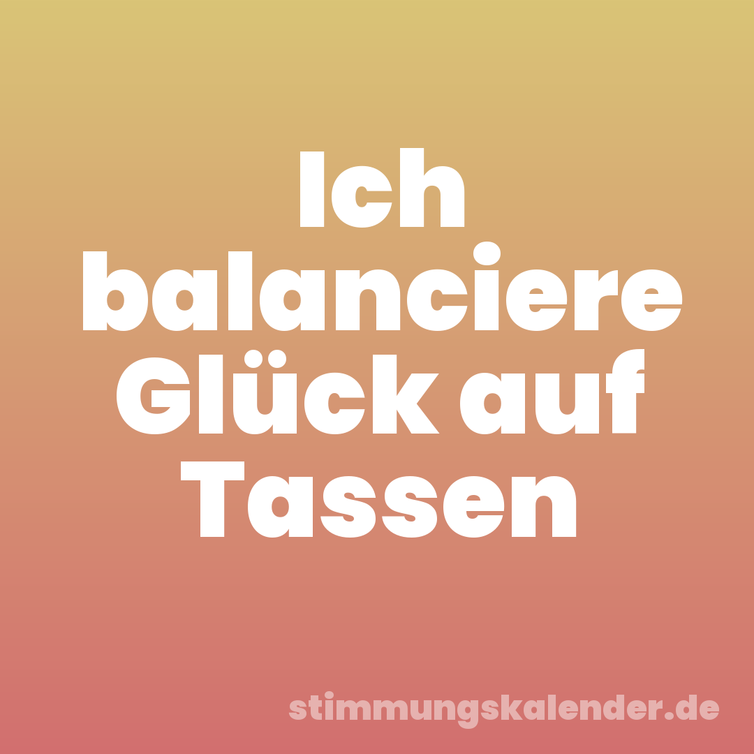 Ich balanciere Glück auf Tassen