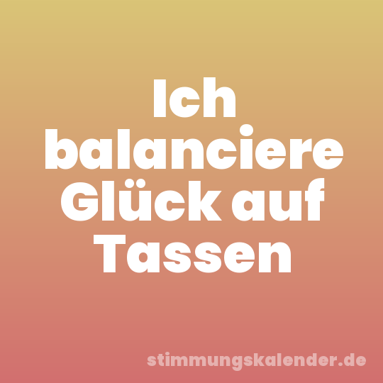 Ich balanciere Glück auf Tassen