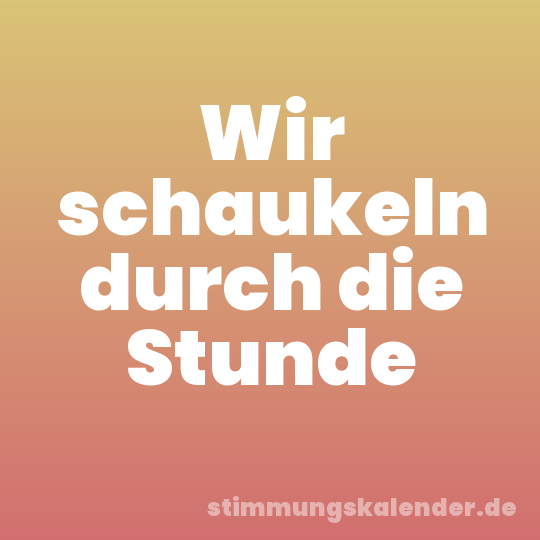 Wir schaukeln durch die Stunde