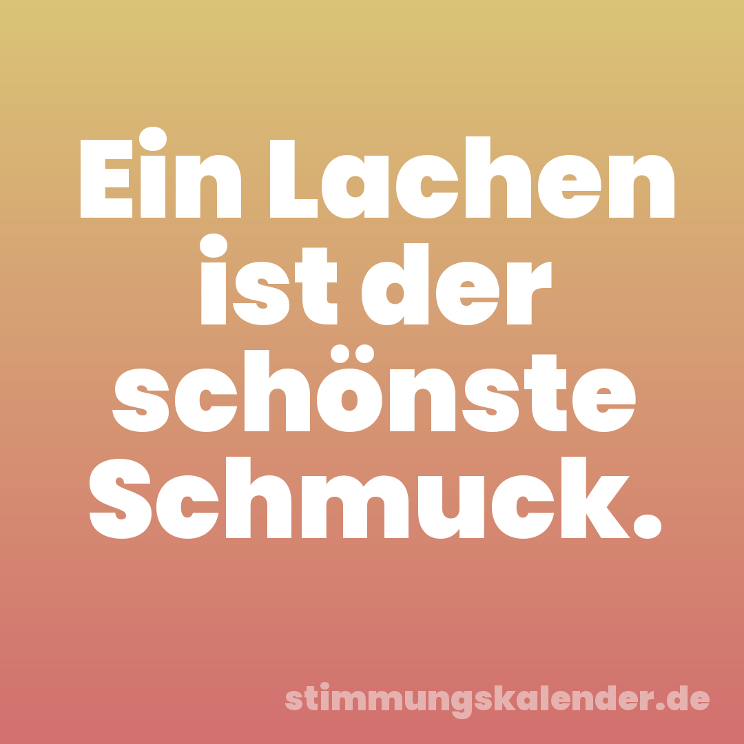 Ein Lachen ist der schönste Schmuck.