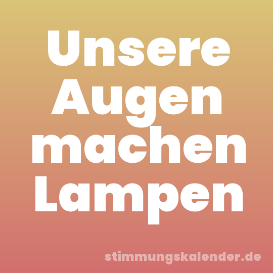 Unsere Augen machen Lampen