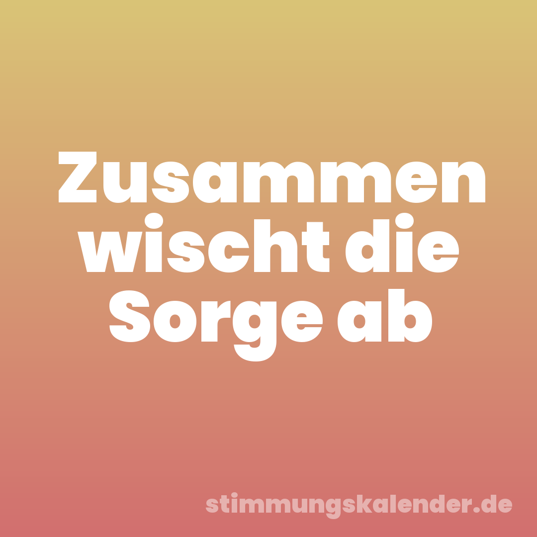 Zusammen wischt die Sorge ab