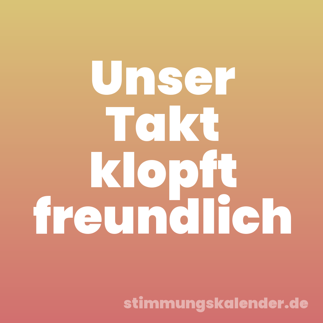 Unser Takt klopft freundlich