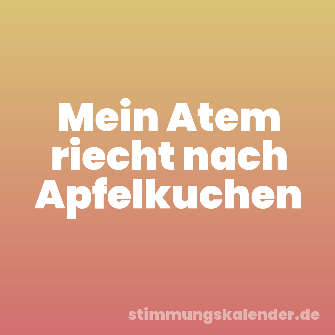 Mein Atem riecht nach Apfelkuchen