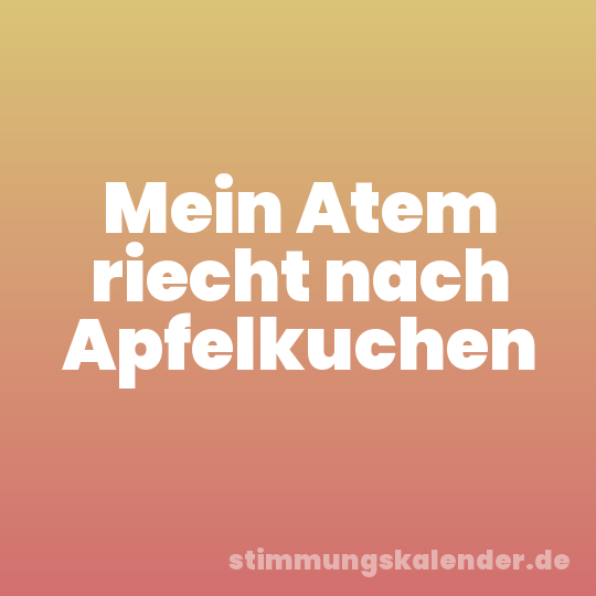 Mein Atem riecht nach Apfelkuchen