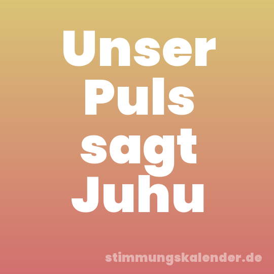 Unser Puls sagt Juhu