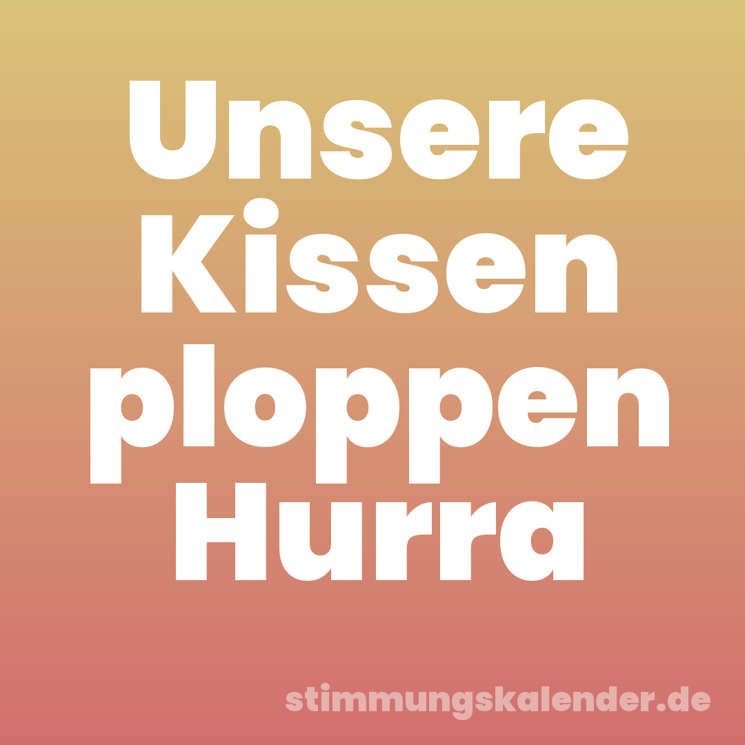 Unsere Kissen ploppen Hurra