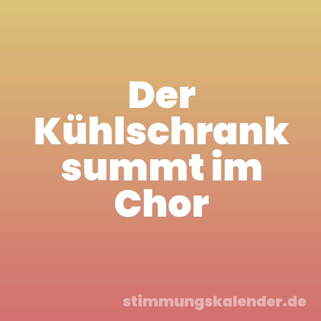 Der Kühlschrank summt im Chor