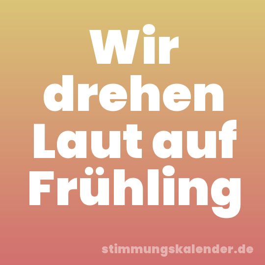 Wir drehen Laut auf Frühling