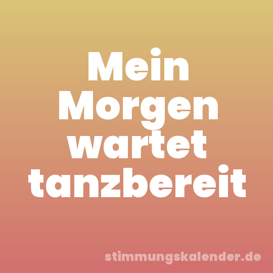 Mein Morgen wartet tanzbereit
