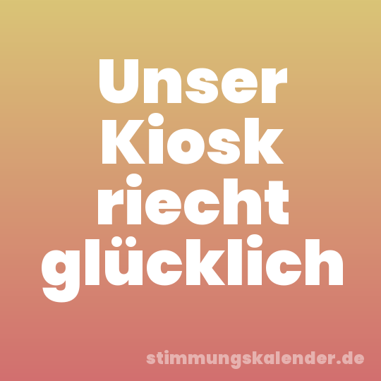 Unser Kiosk riecht glücklich