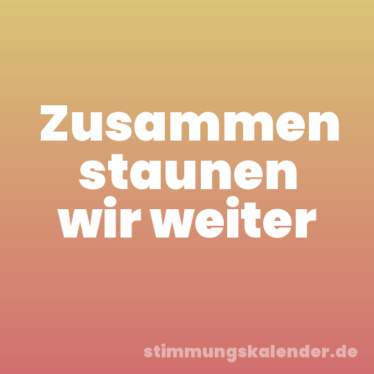 Zusammen staunen wir weiter