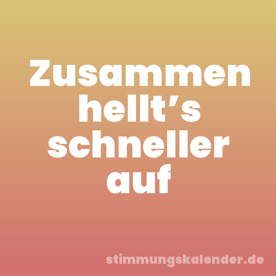 Zusammen hellt’s schneller auf