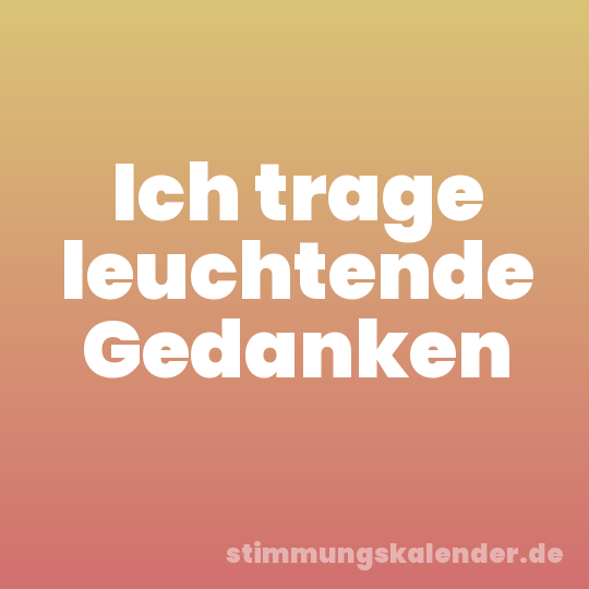 Ich trage leuchtende Gedanken